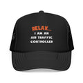 Relax ... I Am An Air Traffic Controller - Foam Trucker Hat