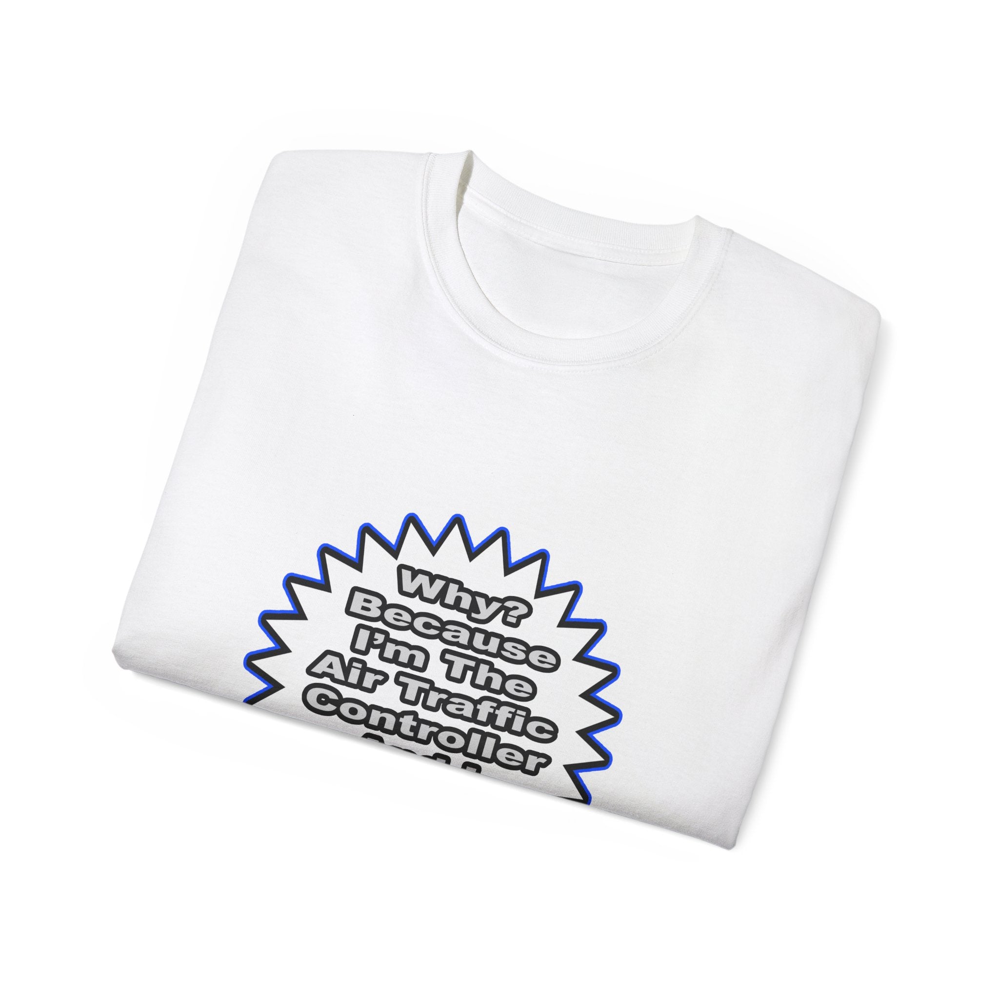 Air Traffic Controller...Because I Said So - Unisex Ultra Cotton Tee