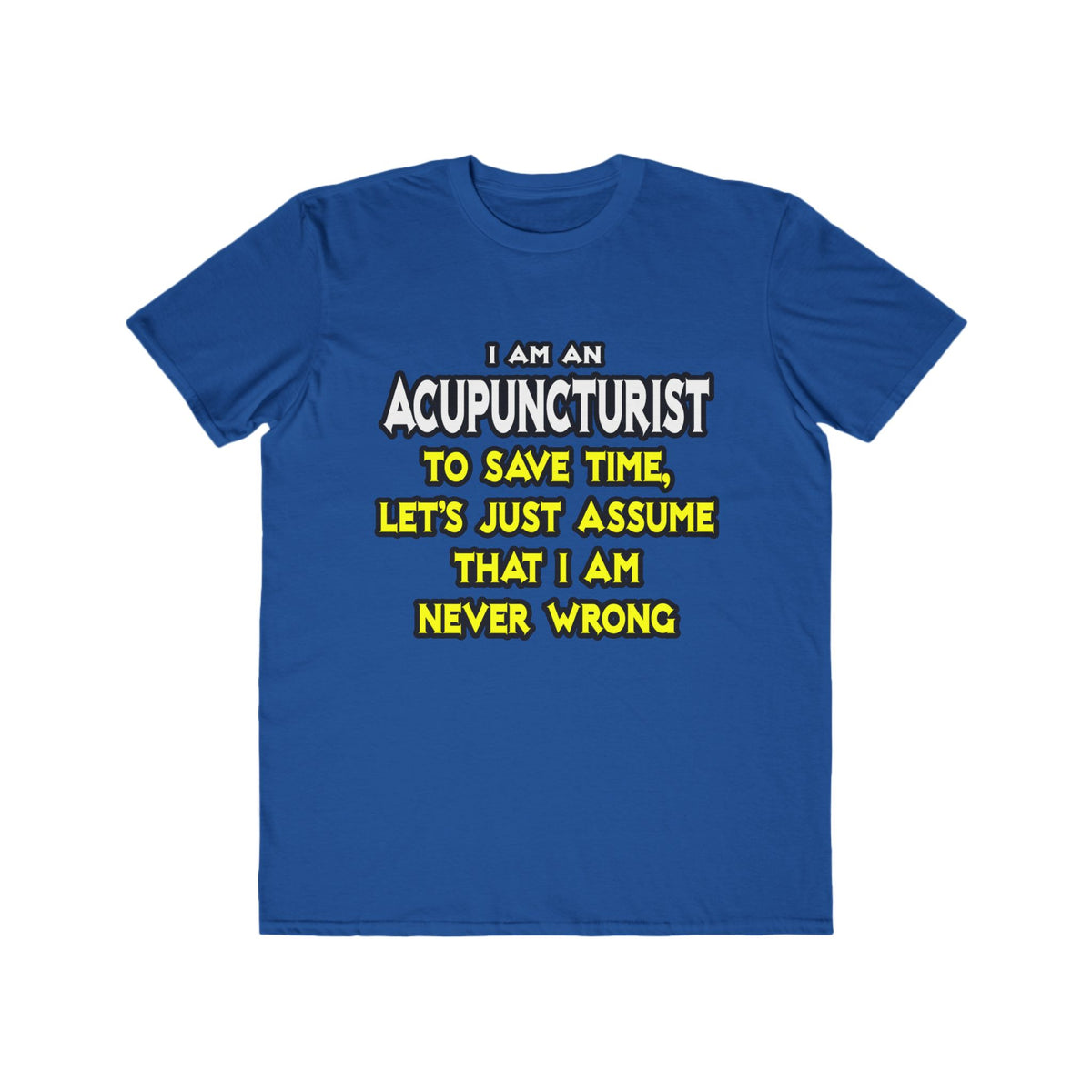 Acupuncturist .. Assume I Am Never Wrong - Men's Lightweight Fashion Tee
