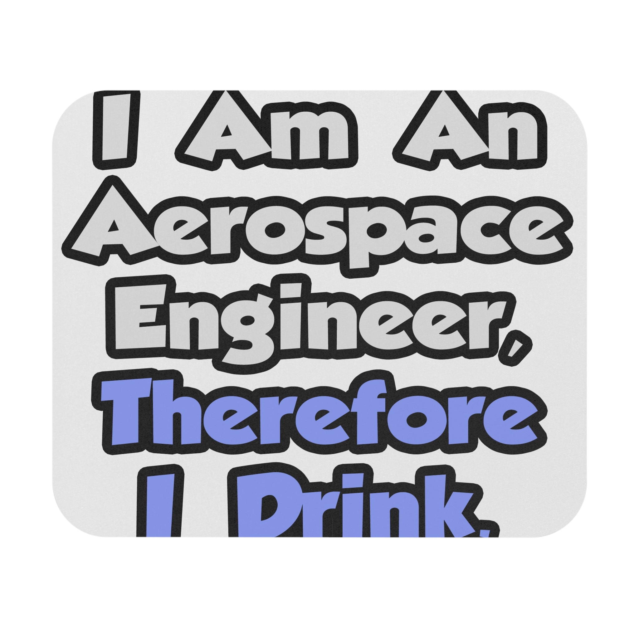 I Am An Aerospace Engineer, Therefore I Drink - Mouse Pad (Rectangle)