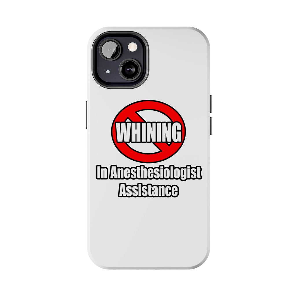 No Whining In Anesthesiologist Assistance - Tough Phone Cases