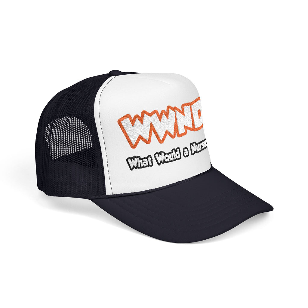 WWND...What Would a Nurse Do - Foam Trucker Hat