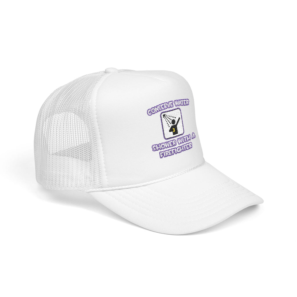 Conserve Water .. Shower With a Firefighter - Foam Trucker Hat