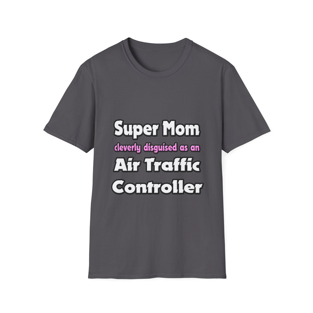 Super Mom ... Air Traffic Controller - Unisex Softstyle T-Shirt