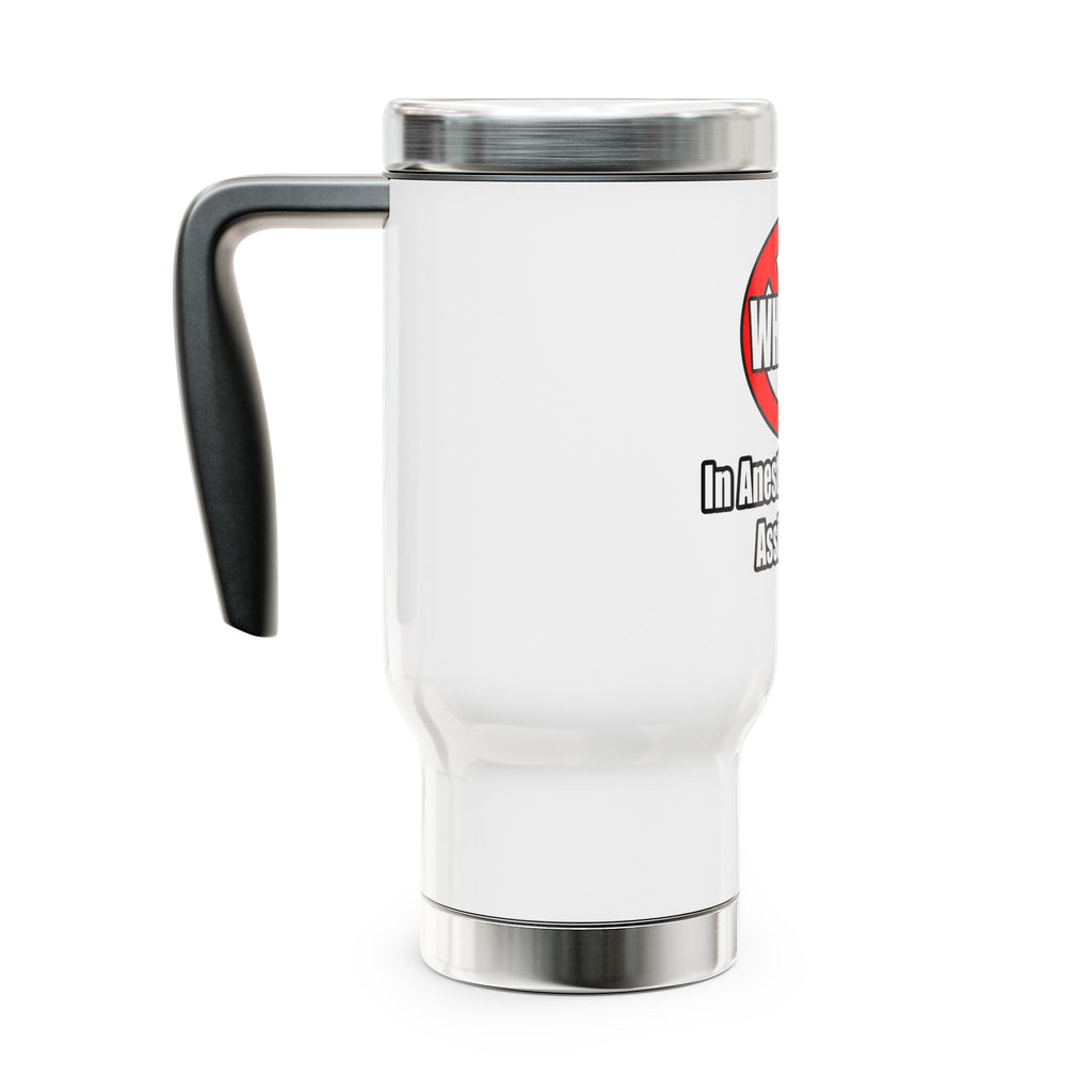 No Whining In Anesthesiologist Assistance - Stainless Steel Travel Mug with Handle, 14oz