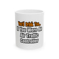 You'd Drink Too...Air Traffic Controller - Ceramic Mug, (11oz, 15oz)