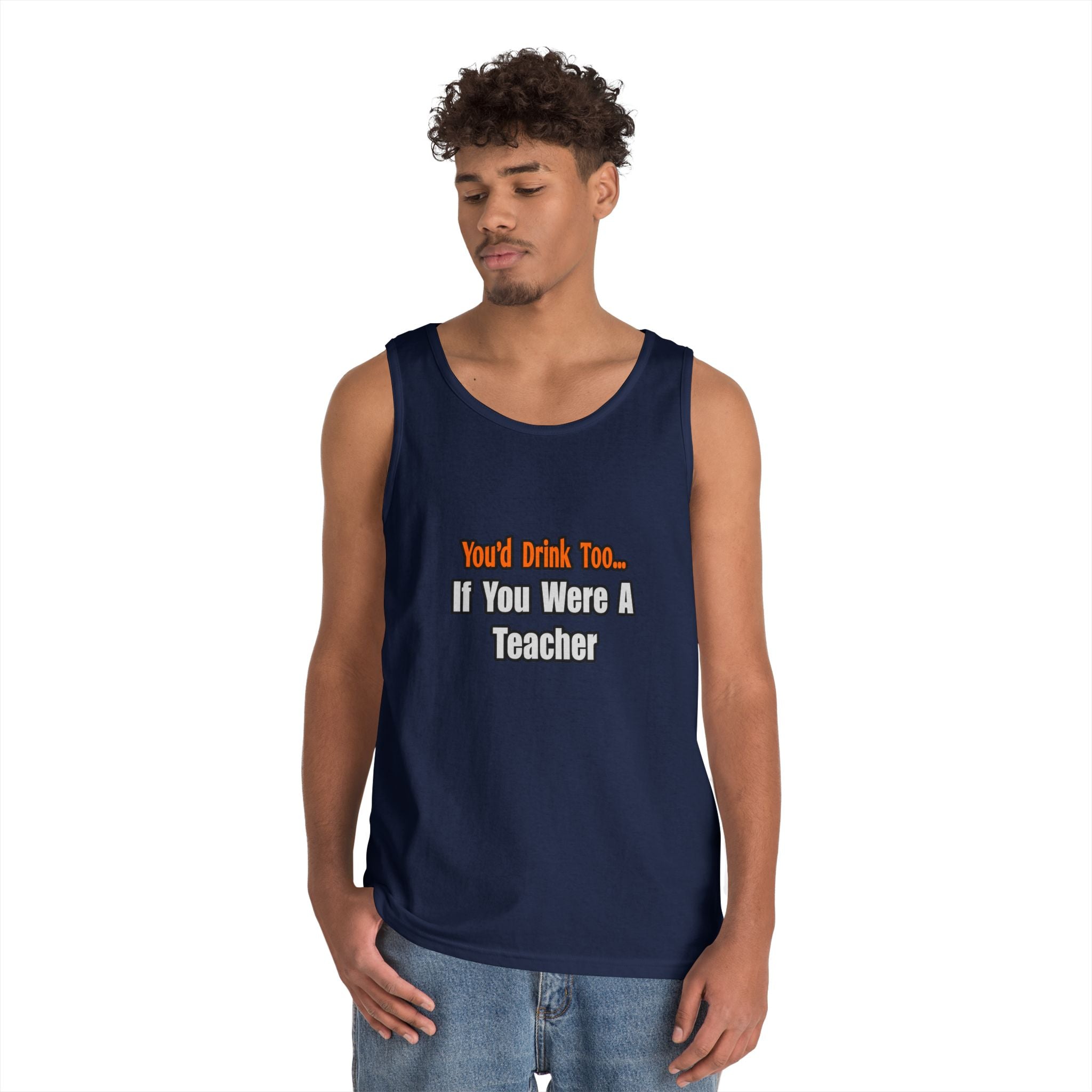 You'd Drink Too...Teacher - Unisex Heavy Cotton Tank Top