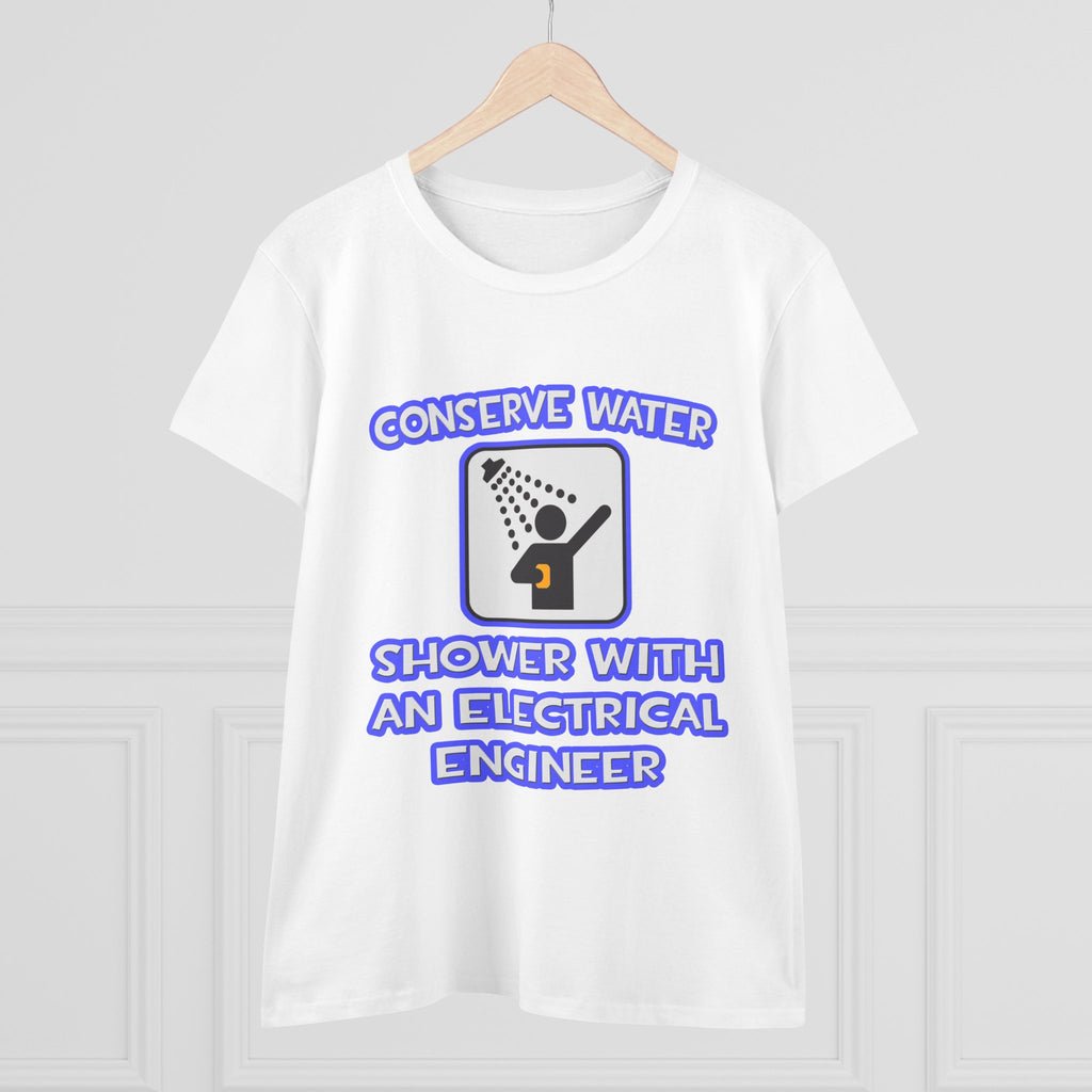 Conserve Water .. Shower With Electrical Engineer - Women's Midweight Cotton Tee