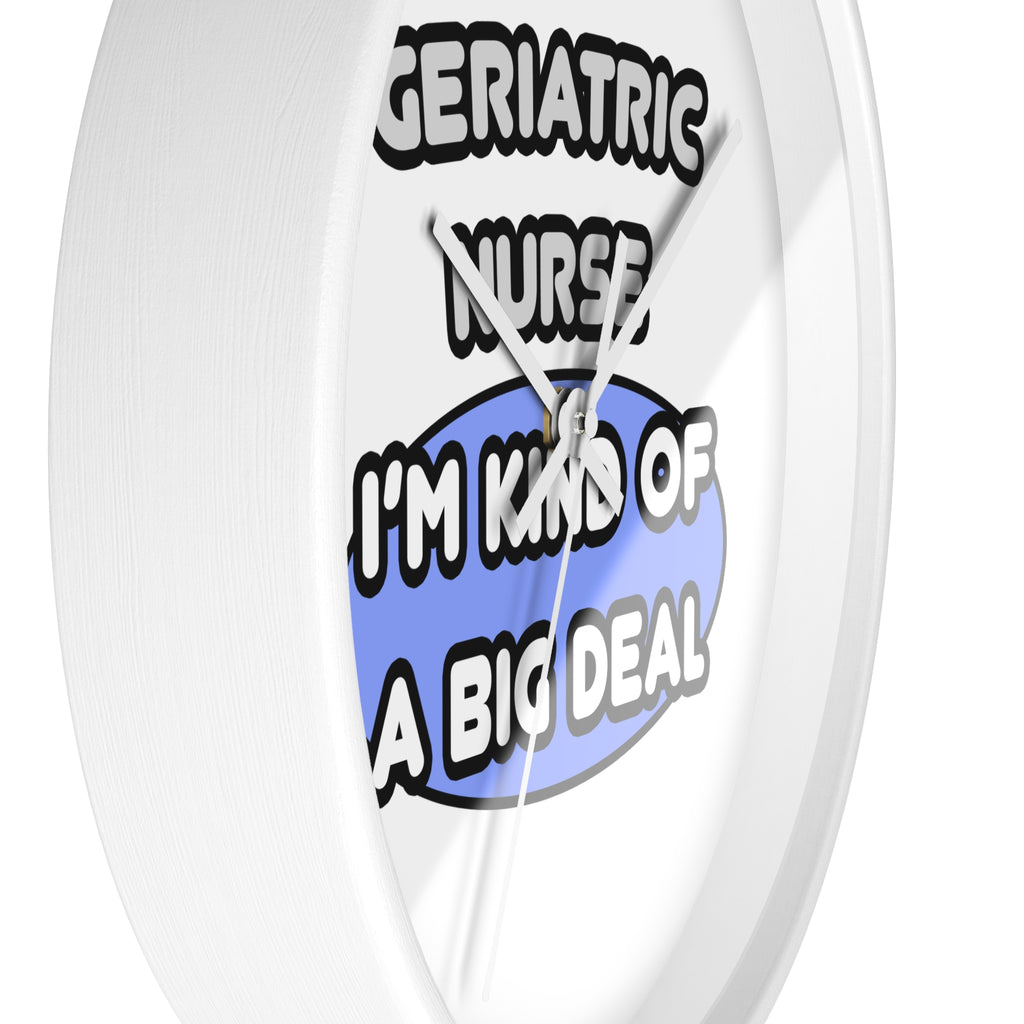 Geriatric Nurse ... I'm Kind of a Big Deal - Wall Clock