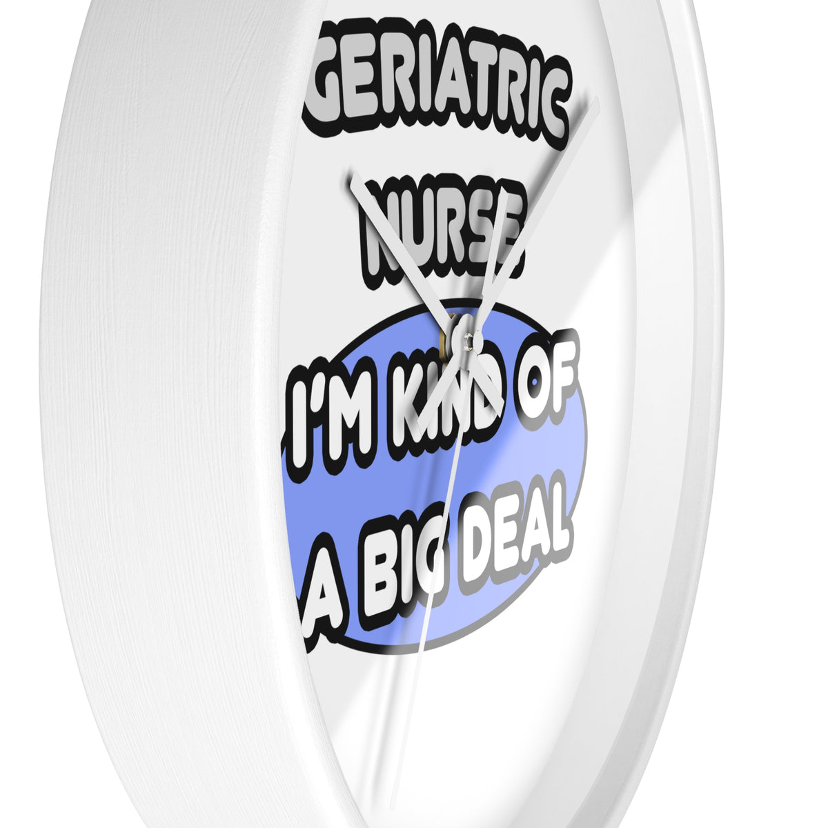 Geriatric Nurse ... I'm Kind of a Big Deal - Wall Clock