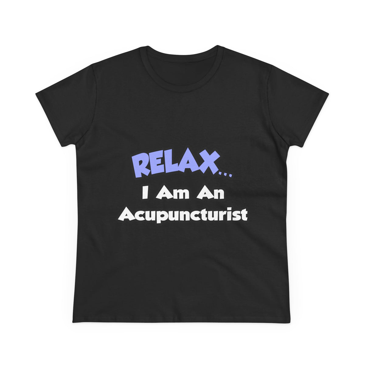 Relax .. I am an Acupuncturist - Women's Midweight Cotton Tee