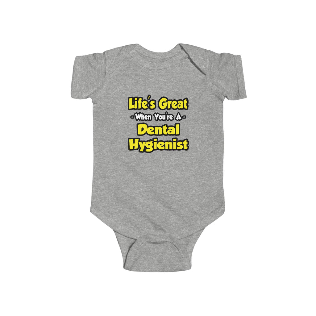 Life's Great When You're a Dental Hygienist - Infant Fine Jersey Bodysuit