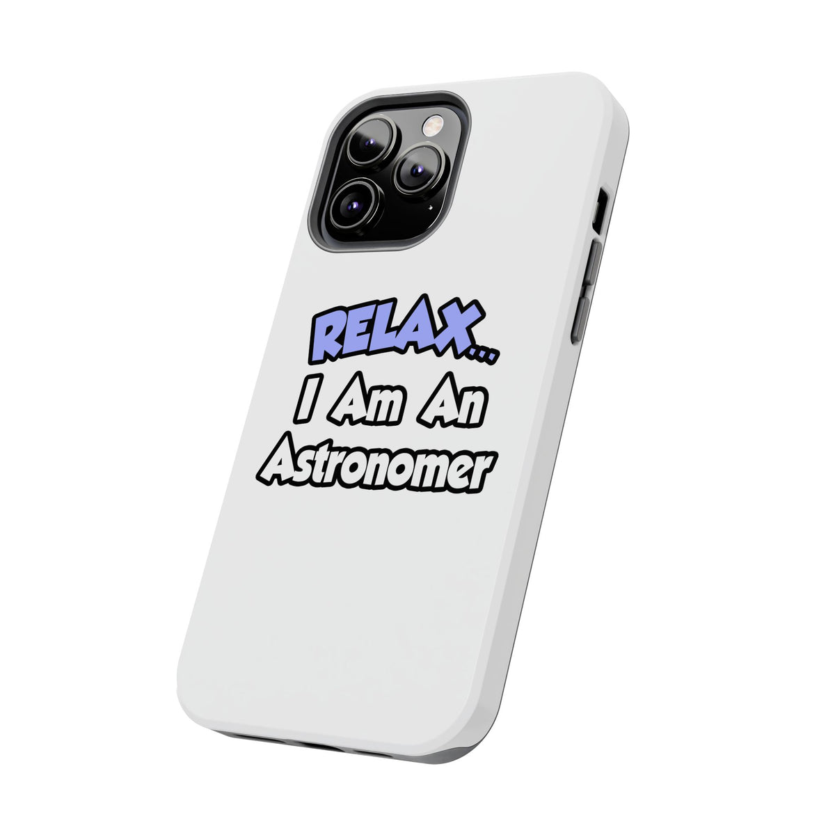 Relax...I'm An Astronomer - Tough Phone Cases