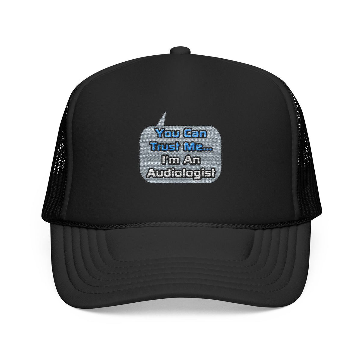 Trust Me .. I'm an Audiologist - Foam Trucker Hat