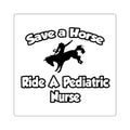 Save a Horse, Ride a Pediatric Nurse - Square Stickers