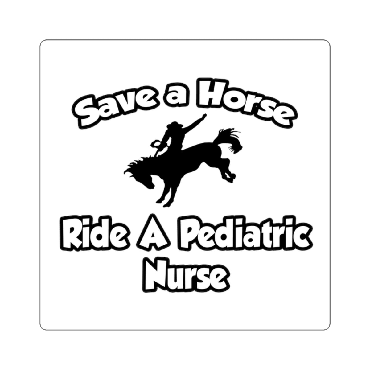 Save a Horse, Ride a Pediatric Nurse - Square Stickers