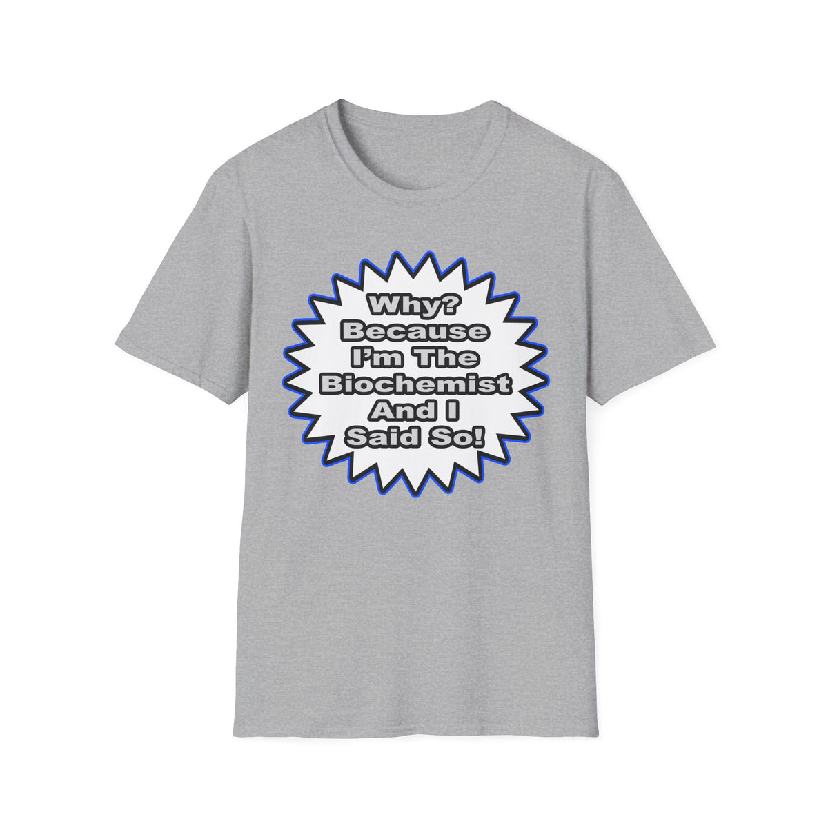 Biochemist...Because I Said So - Unisex Softstyle T-Shirt