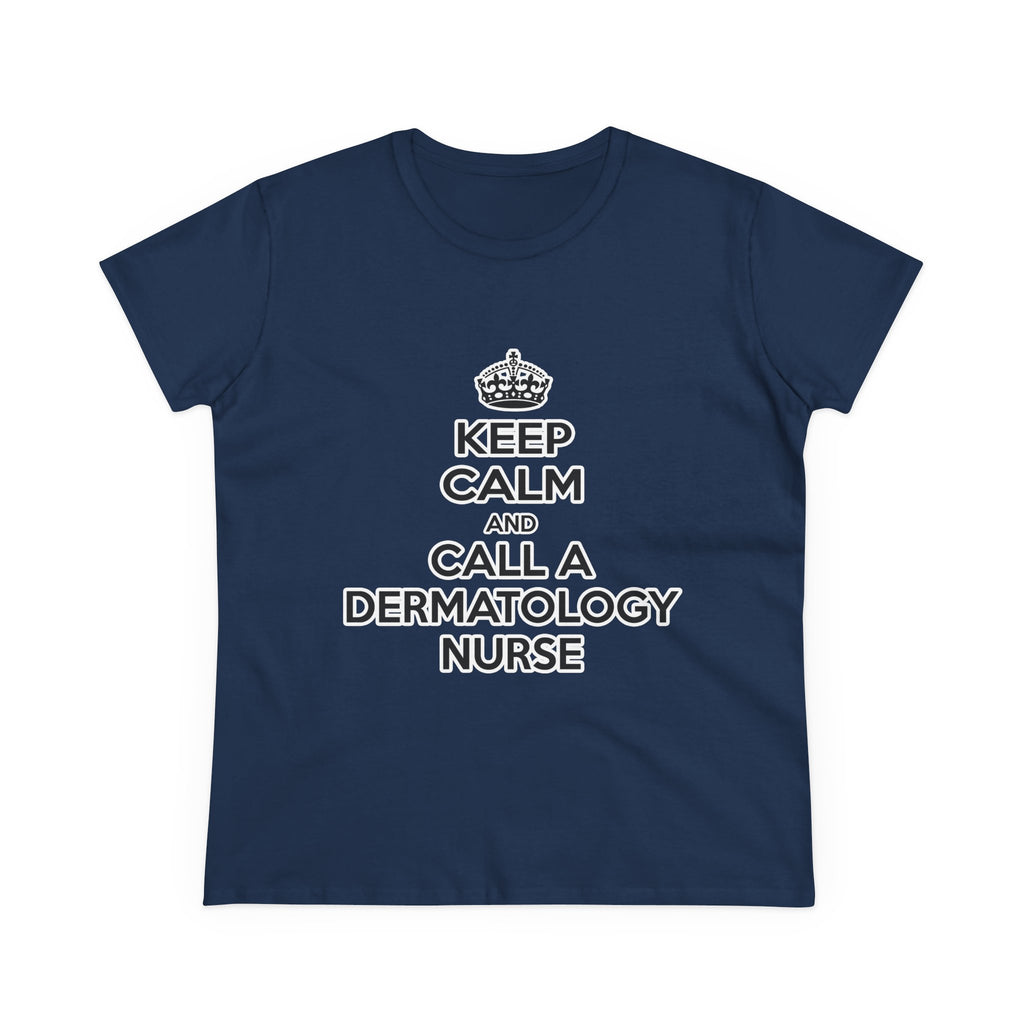 Keep Calm and Call a Dermatology Nurse - Women's Midweight Cotton Tee