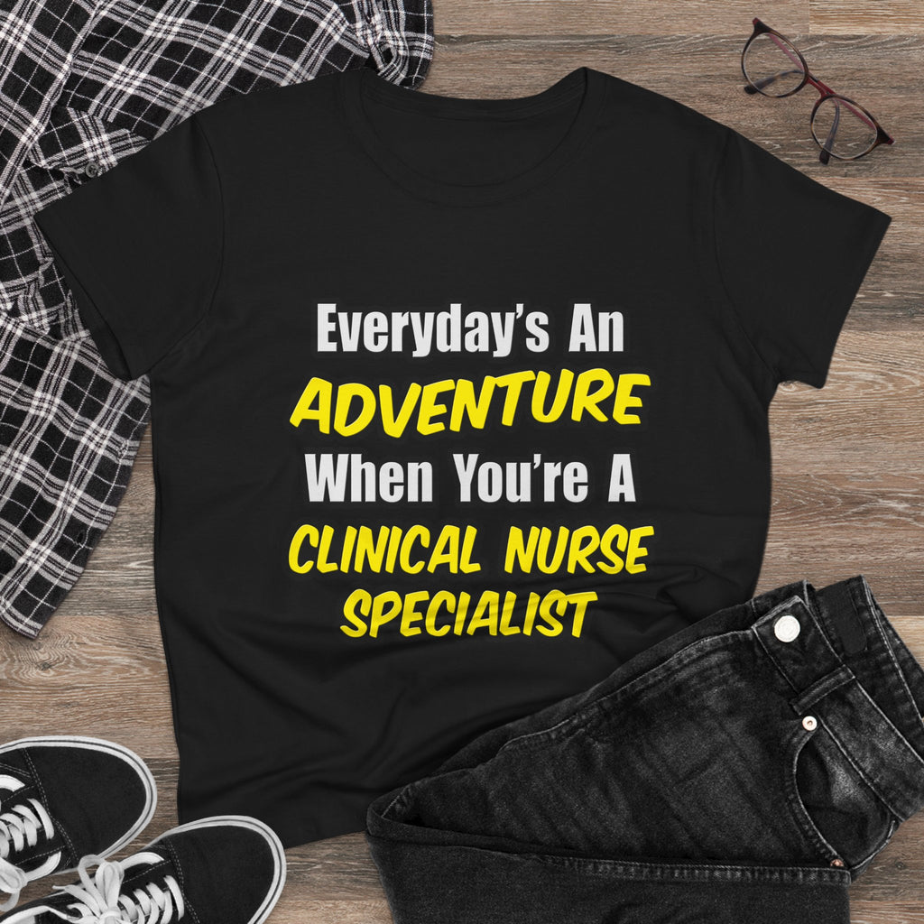 Everyday's An Adventure .. Clinical Nurse Specialist - Women's Midweight Cotton Tee