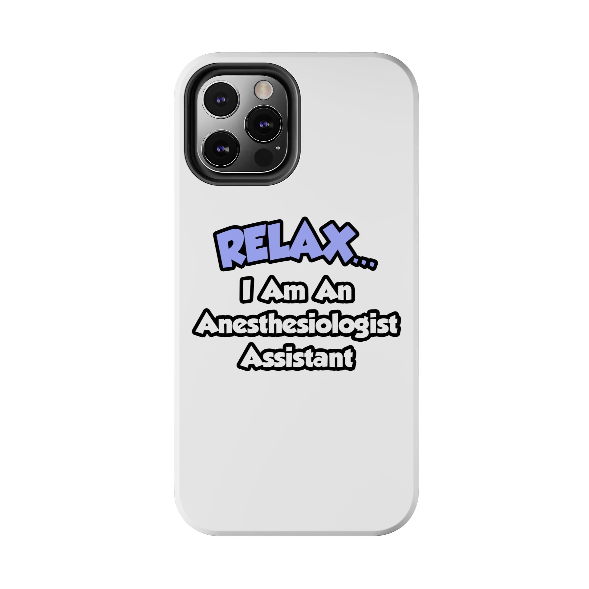 Relax .. I am an Anesthesiologist Assistant - Tough Phone Cases