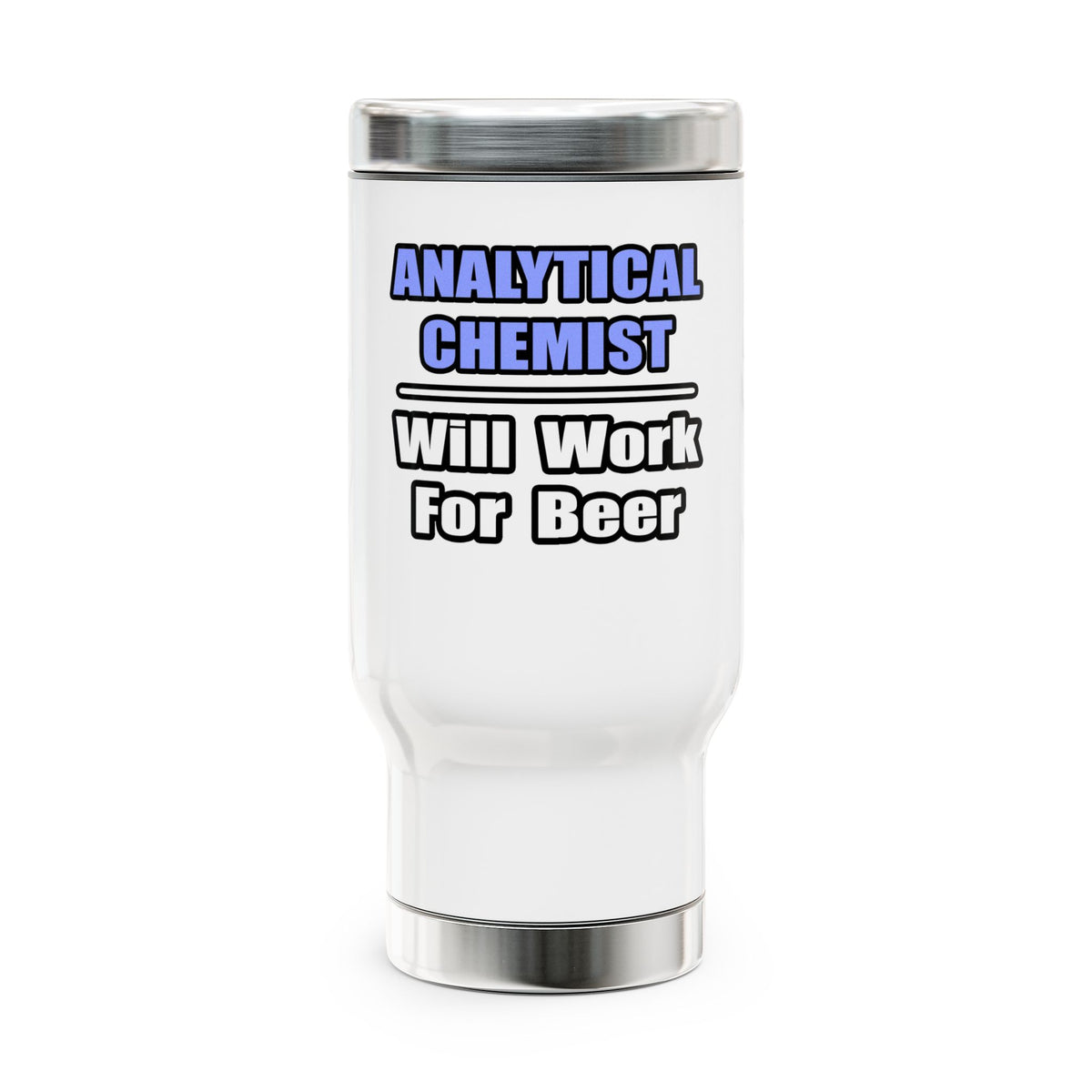 Analytical Chemist...Will Work For Beer - Stainless Steel Travel Mug with Handle, 14oz