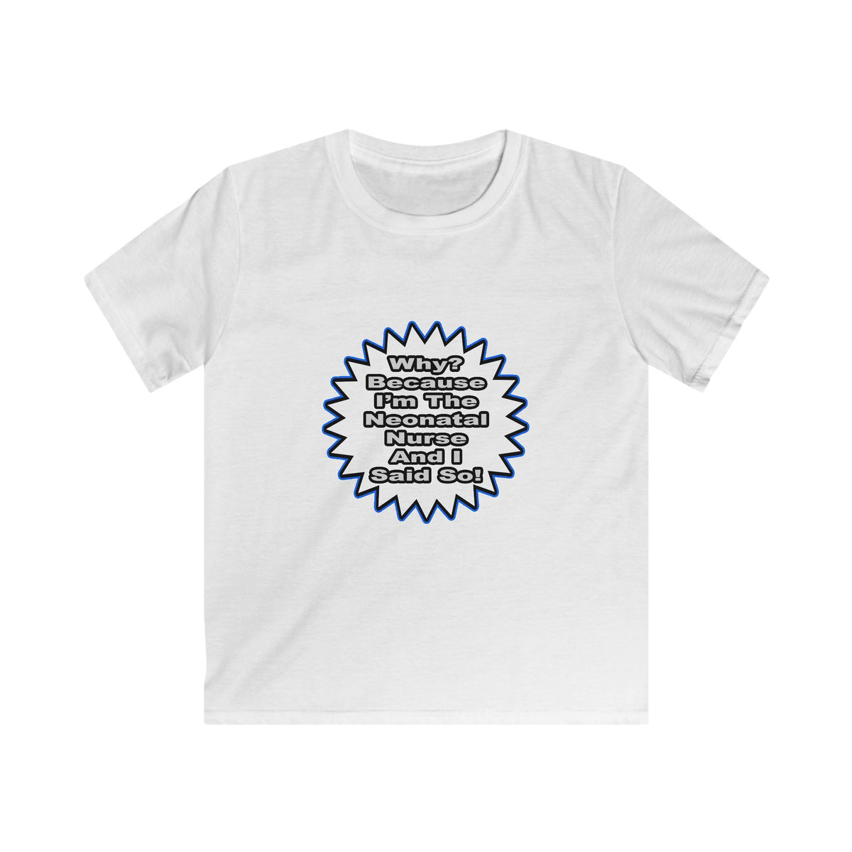 Neonatal Nurse...Because I Said So - Kids Softstyle Tee