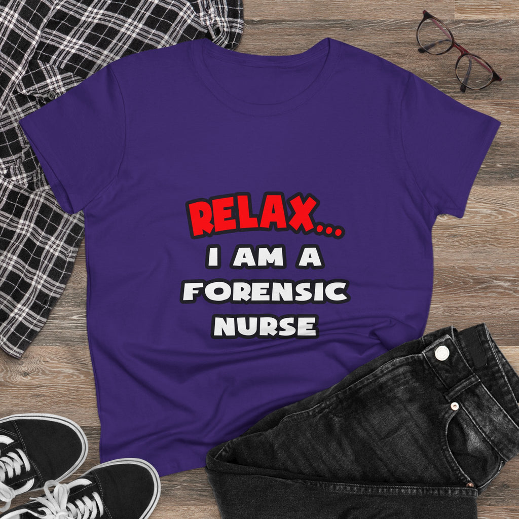 Relax ... I Am A Forensic Nurse - Women's Midweight Cotton Tee
