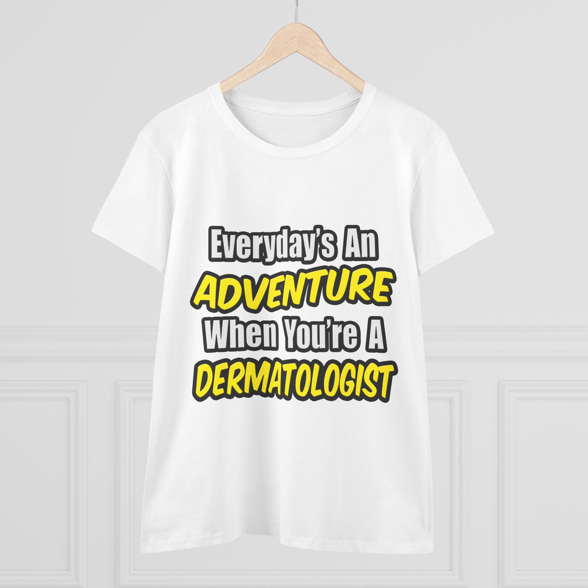 Everyday's An Adventure...Dermatologist - Women's Midweight Cotton Tee