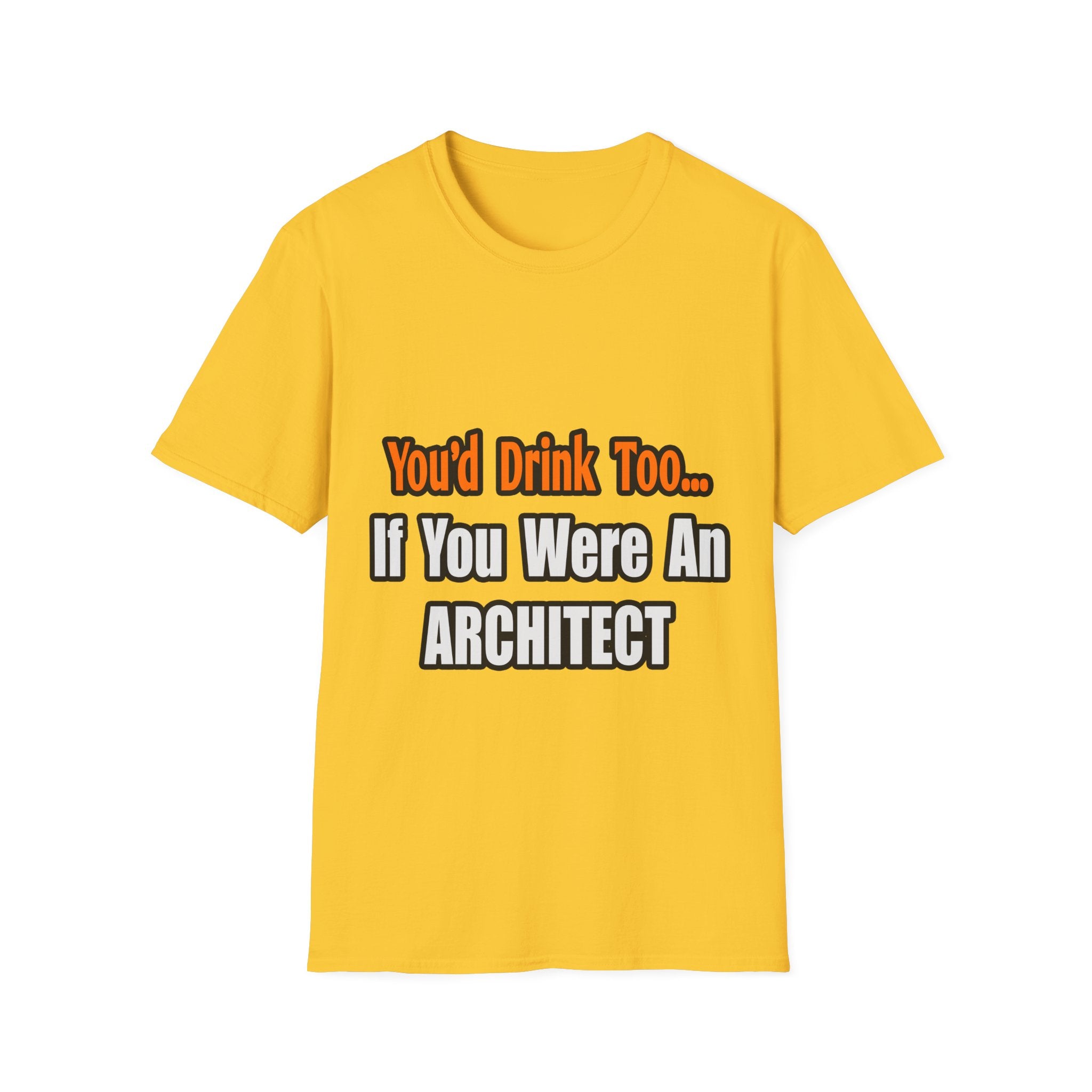 You'd Drink Too...Architect - Unisex Softstyle T-Shirt
