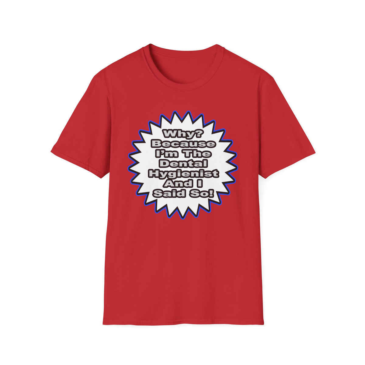 Dental Hygienist...Because I Said So - Unisex Softstyle T-Shirt