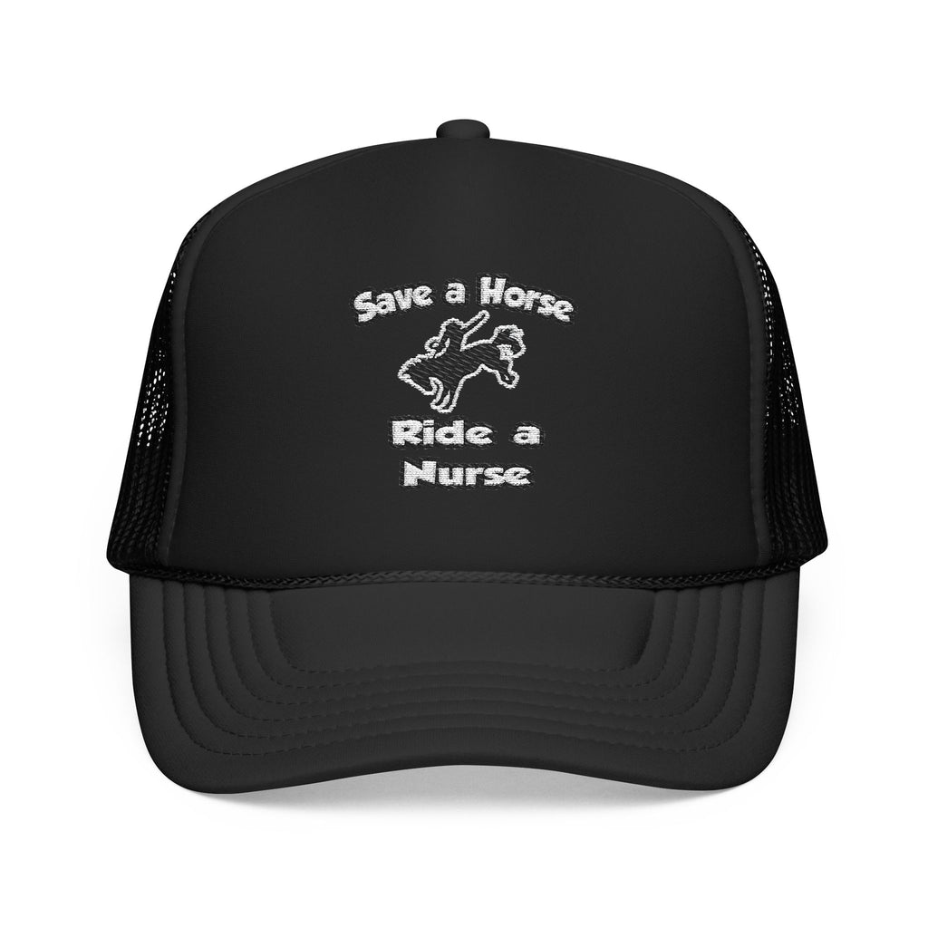 Save a Horse .. Ride a Nurse - Foam Trucker Hat