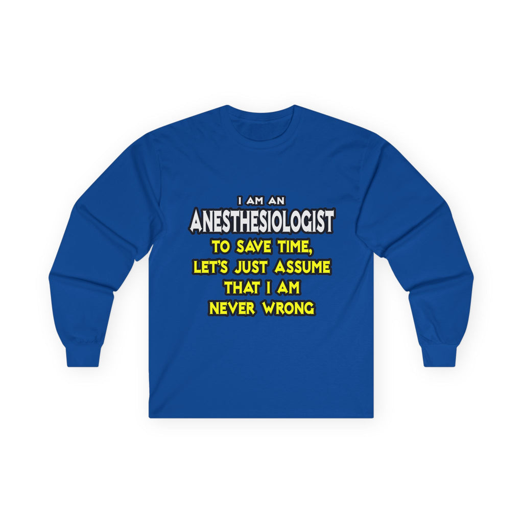 Anesthesiologist...Assume I Am Never Wrong - Unisex Ultra Cotton Long Sleeve Tee