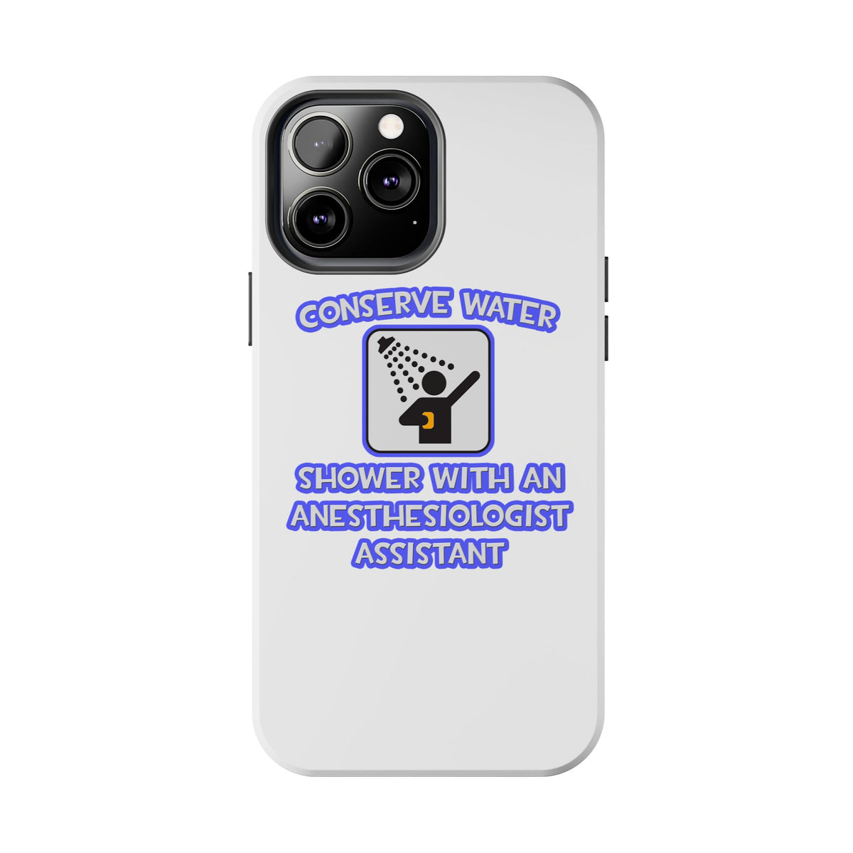 Conserve Water .. Shower With Anesthesiologist Asst - Tough Phone Cases