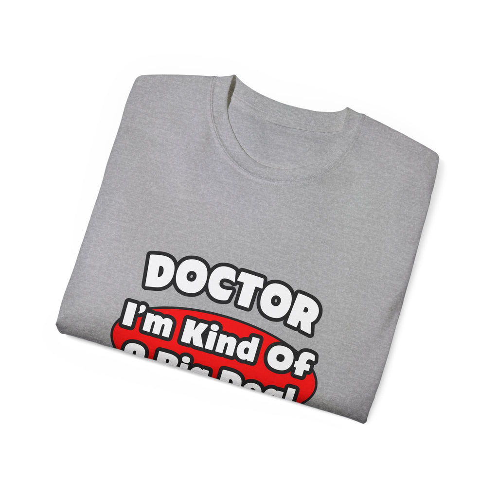 Doctor...Big Deal - Unisex Ultra Cotton Tee