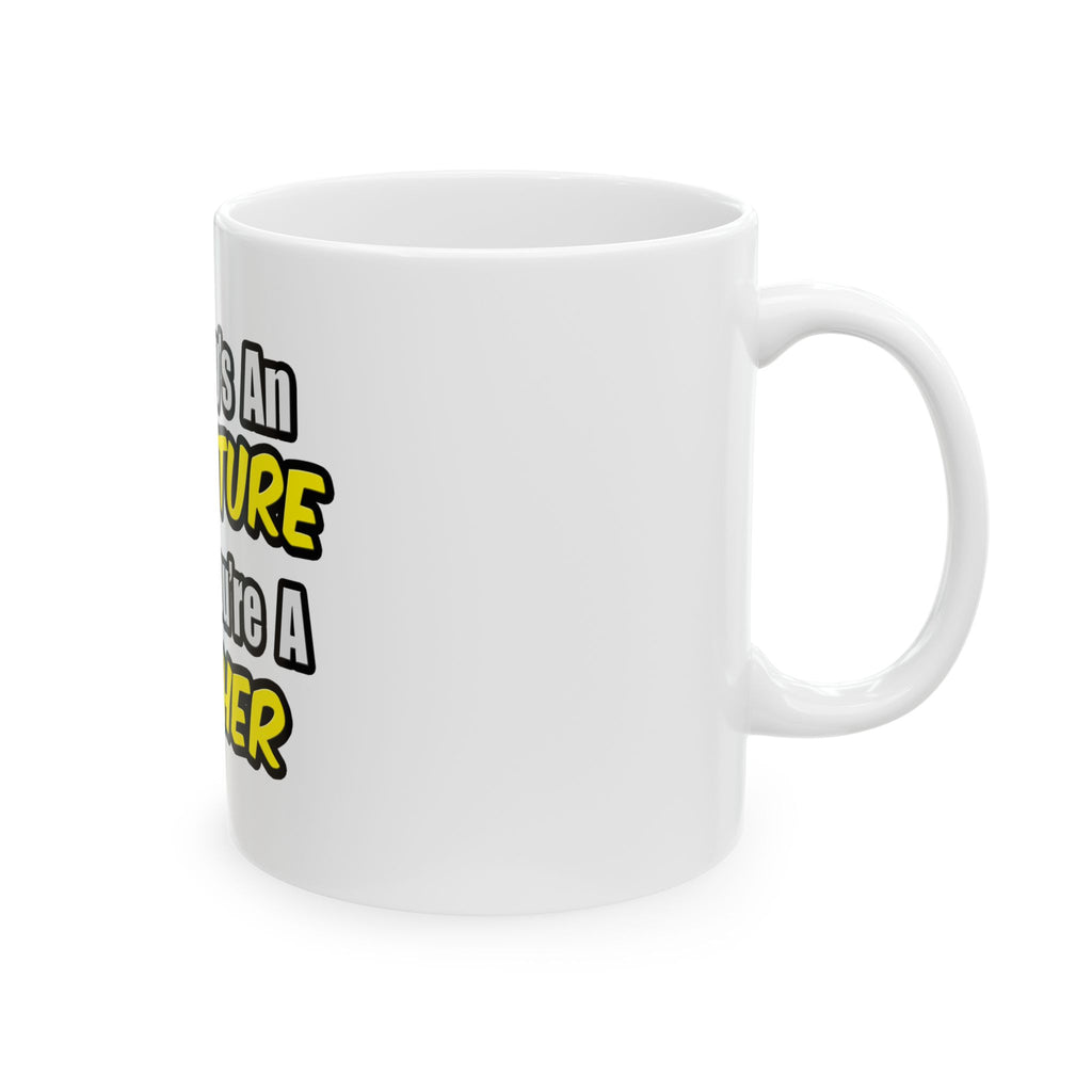 Everyday's An Adventure...Teacher - Ceramic Mug, (11oz, 15oz)