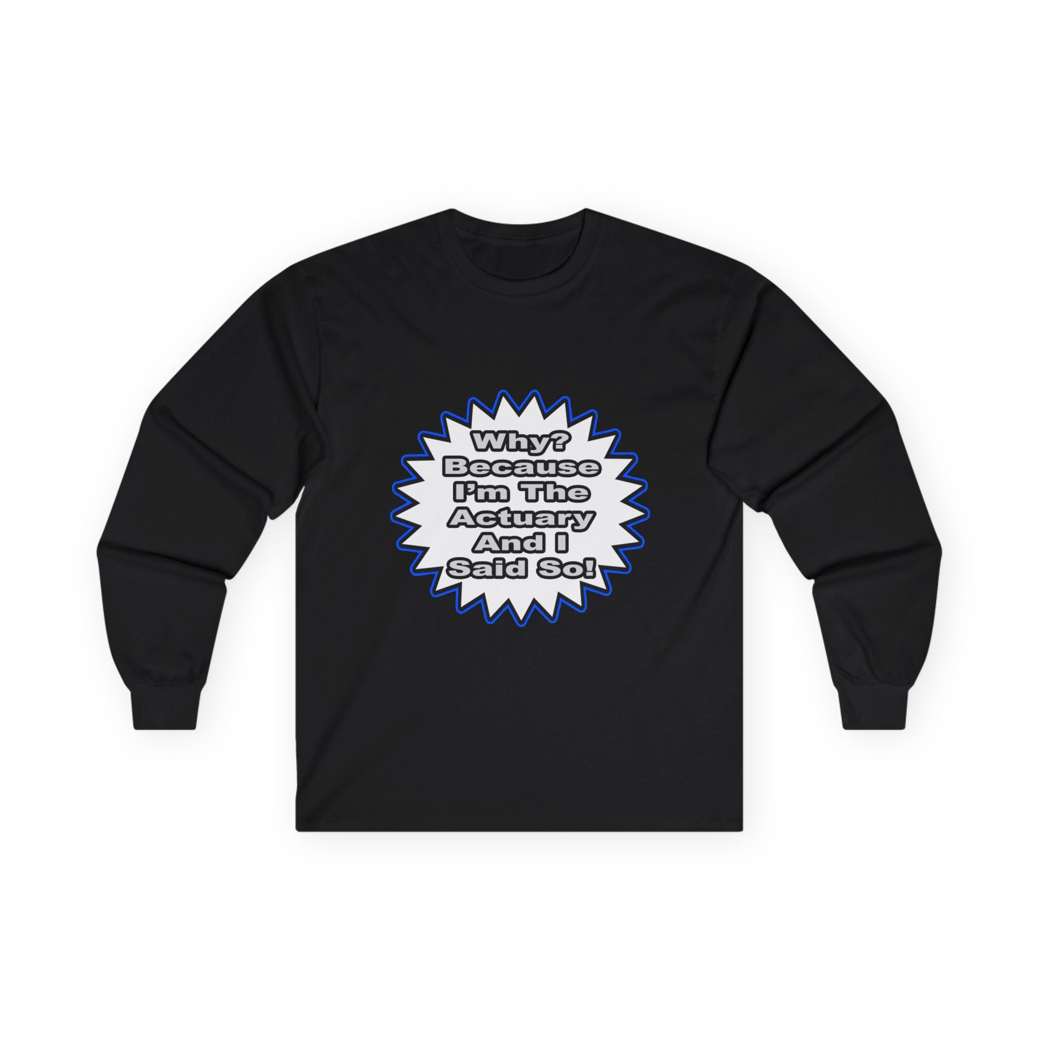Actuary...Because I Said So - Unisex Ultra Cotton Long Sleeve Tee