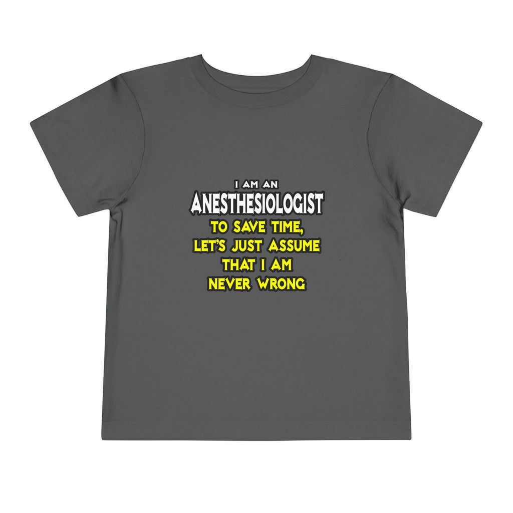 Anesthesiologist...Assume I Am Never Wrong - Toddler Short Sleeve Tee