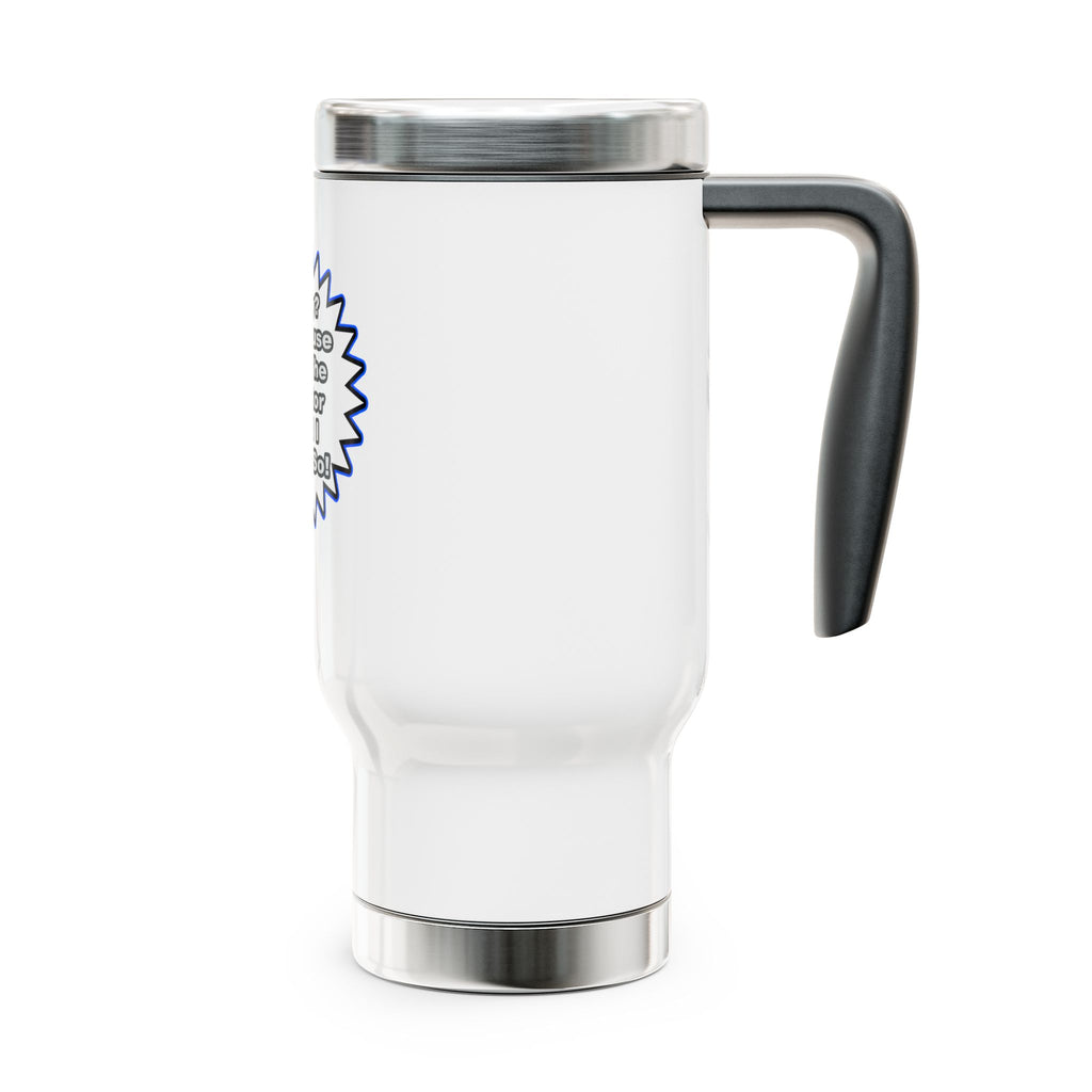 Doctor...Because I Said So - Stainless Steel Travel Mug with Handle, 14oz