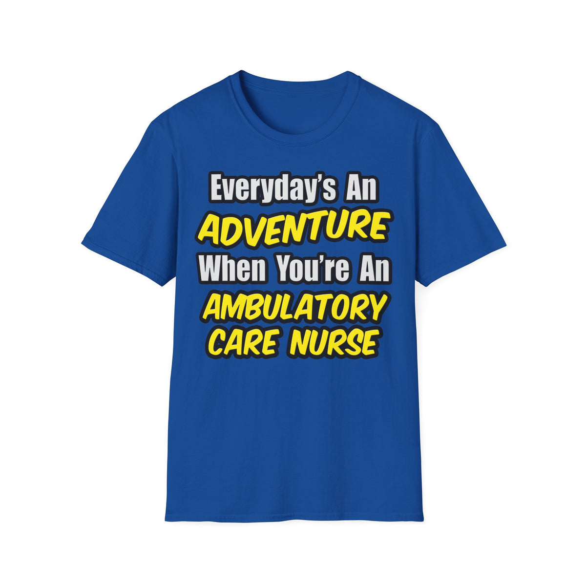 Everyday's An Adventure .. Ambulatory Care Nurse - Unisex Softstyle T-Shirt