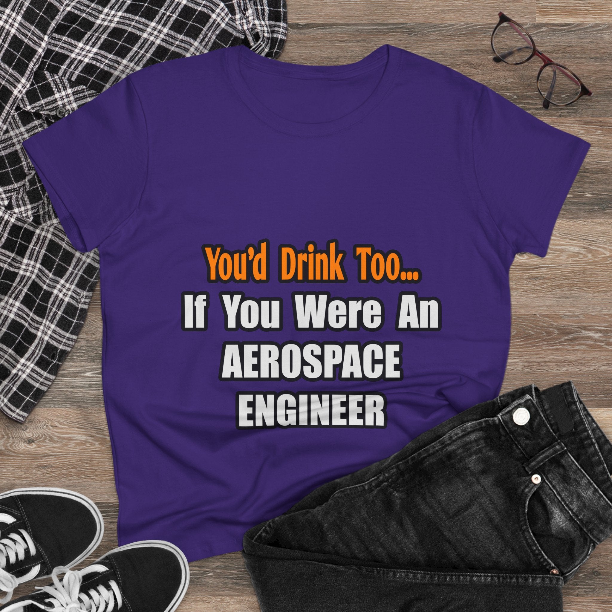 You'd Drink Too...Aerospace Engineer - Women's Midweight Cotton Tee