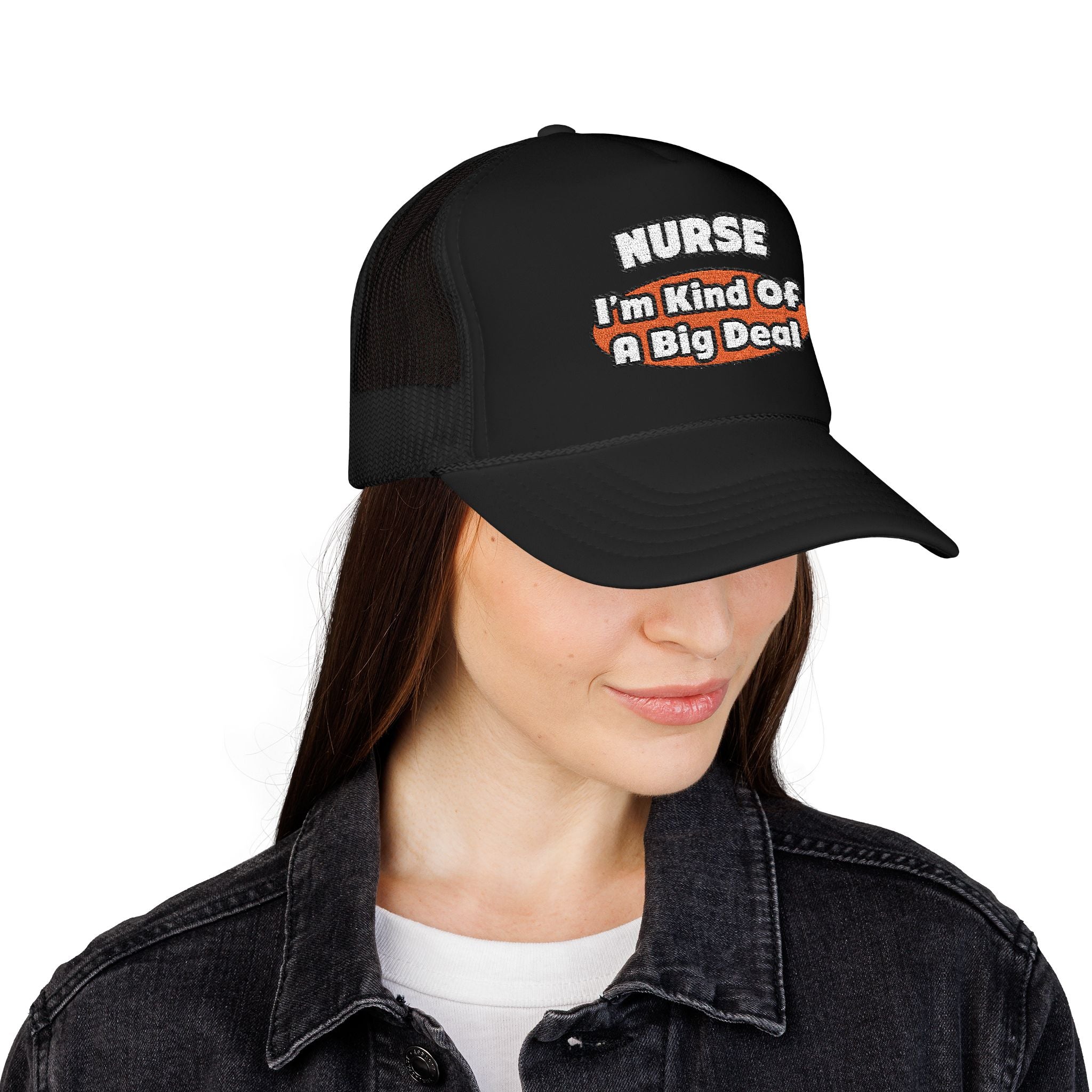 Nurse...Big Deal - Foam Trucker Hat