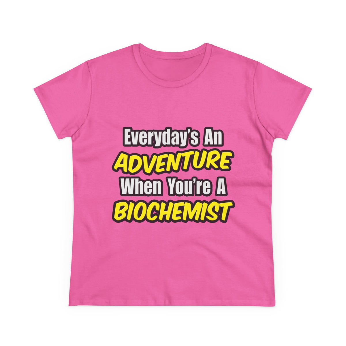 Everyday's An Adventure...Biochemist - Women's Midweight Cotton Tee