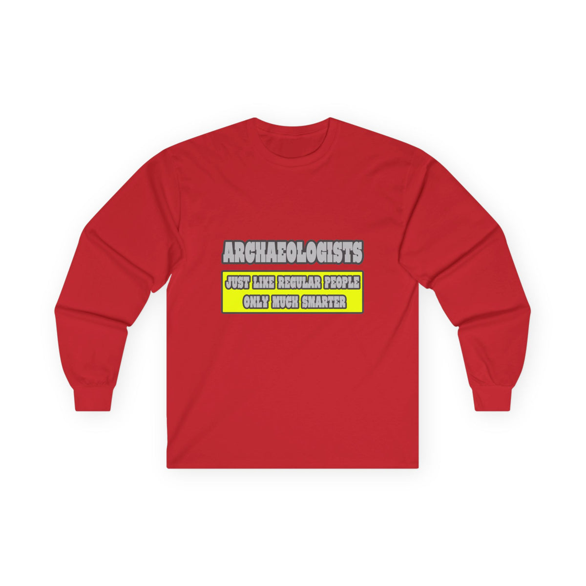 Archaeologists...Much Smarter - Unisex Ultra Cotton Long Sleeve Tee