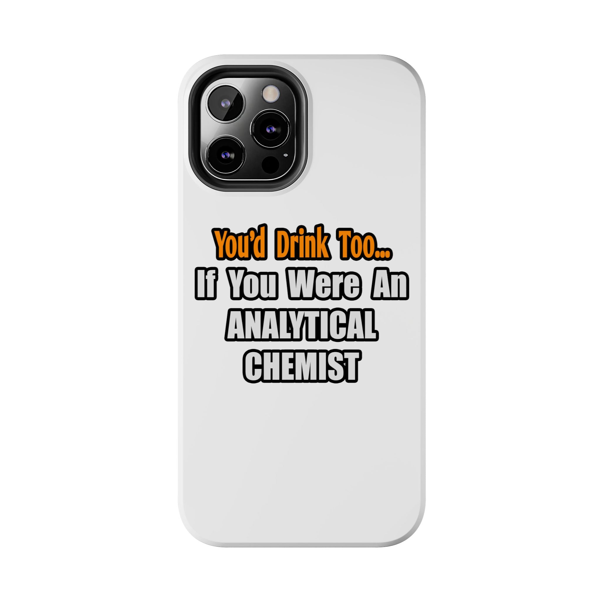 You'd Drink Too...Analytical Chemist - Tough Phone Cases