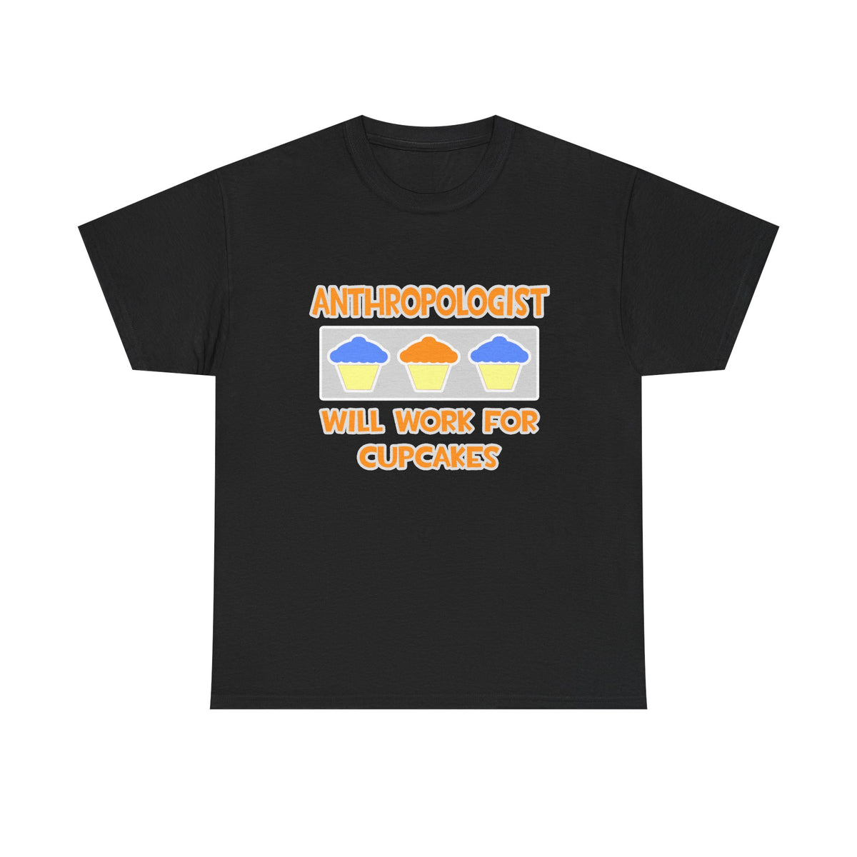 Anthropologist ... Will Work For Cupcakes - Unisex Heavy Cotton Tee