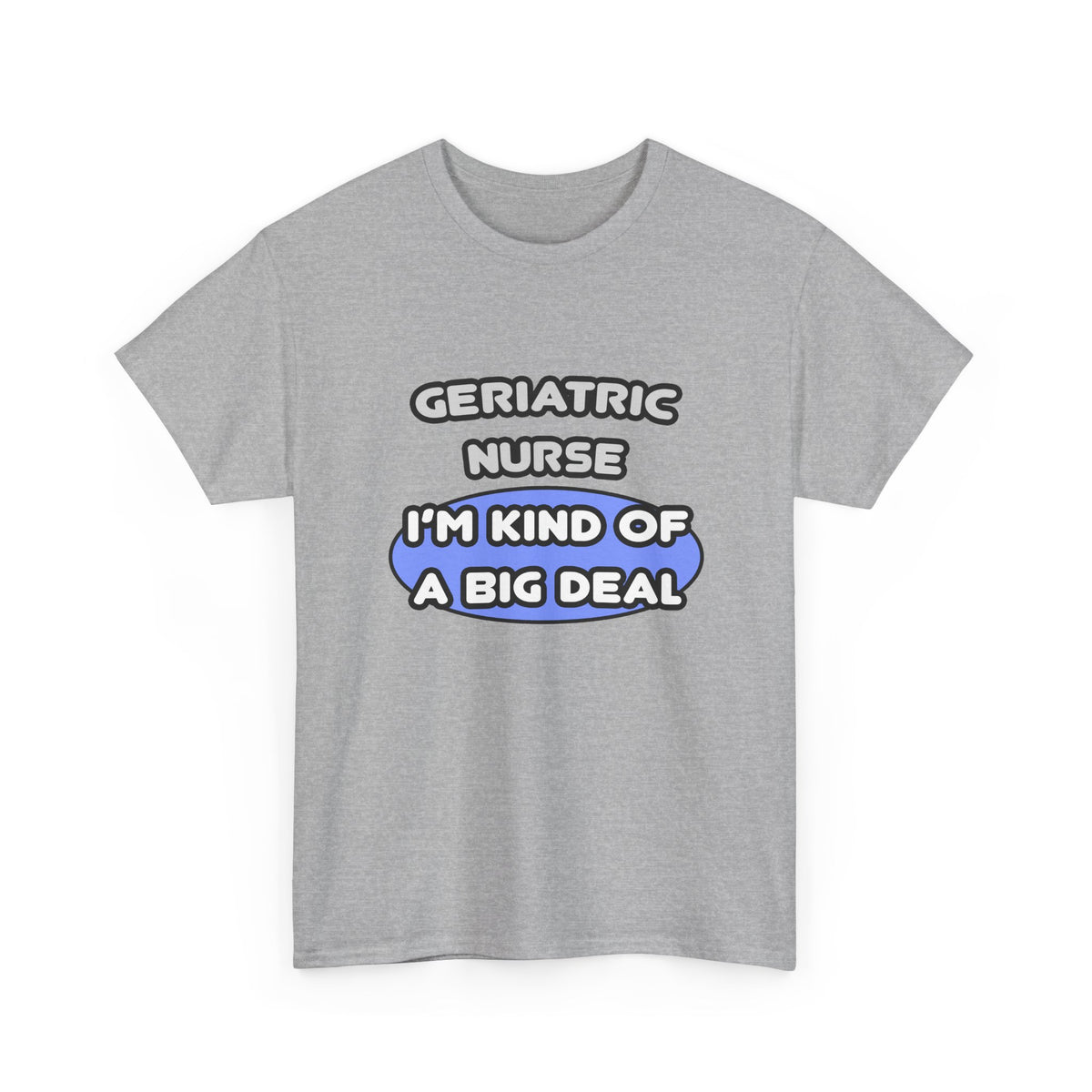 Geriatric Nurse ... I'm Kind of a Big Deal - Unisex Heavy Cotton Tee