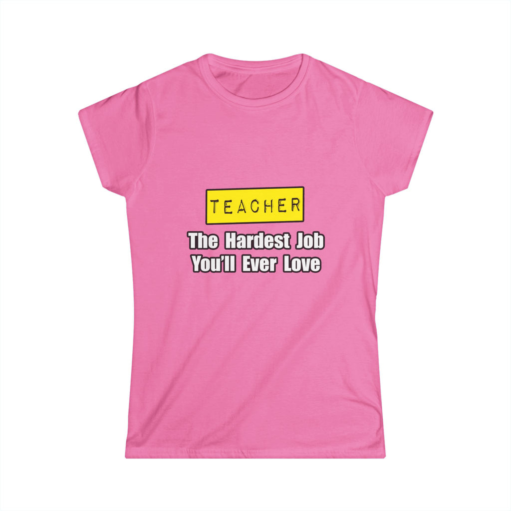 Teacher...Hardest Job You'll Ever Love - Women's Softstyle Tee