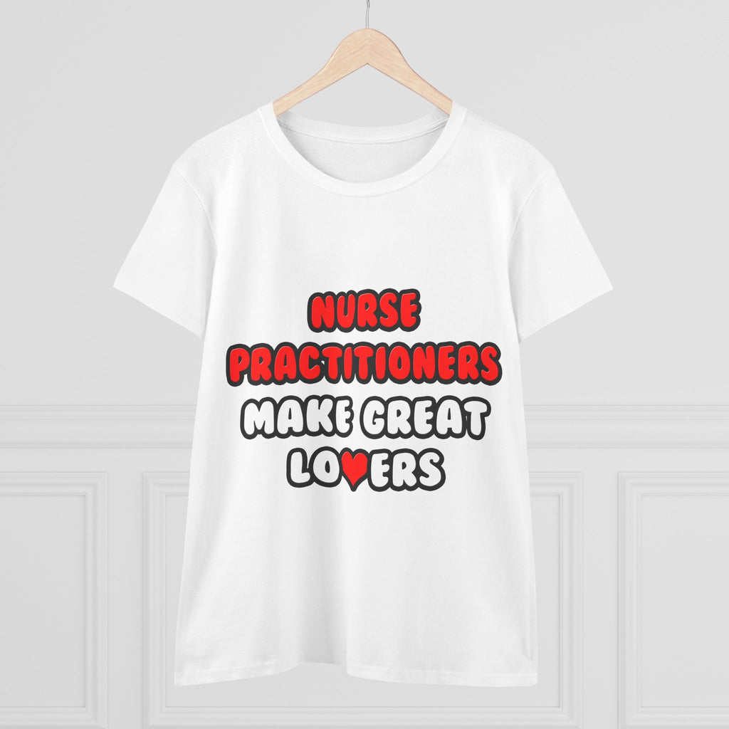 Nurse Practitioners Make Great Lovers - Women's Midweight Cotton Tee