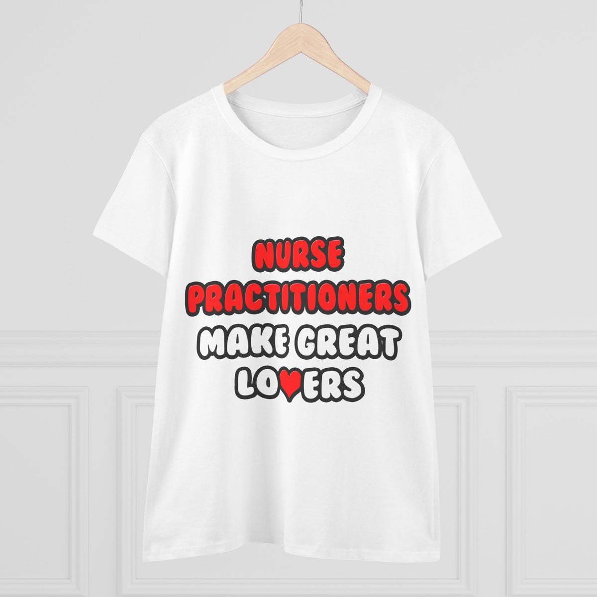 Nurse Practitioners Make Great Lovers - Women's Midweight Cotton Tee