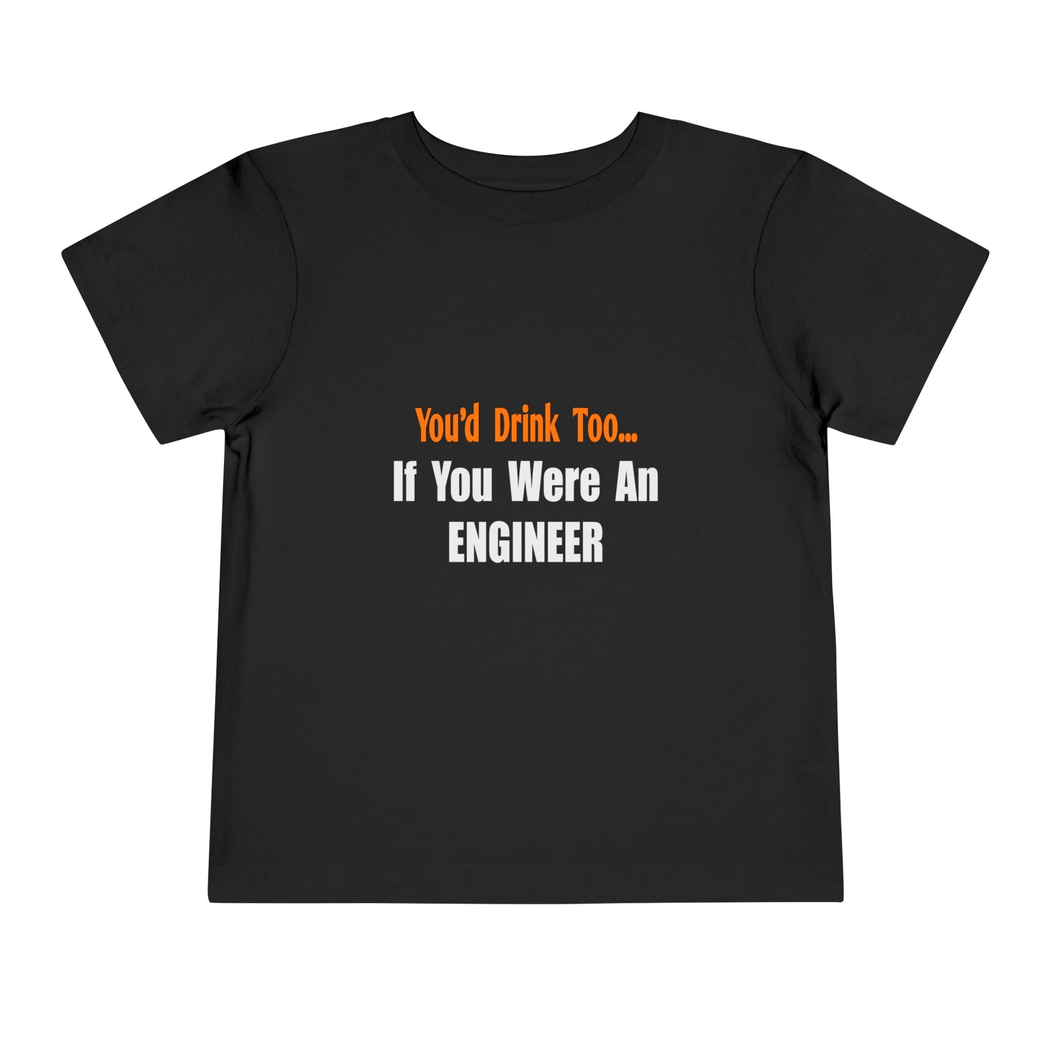 You'd Drink Too...Engineer - Toddler Short Sleeve Tee